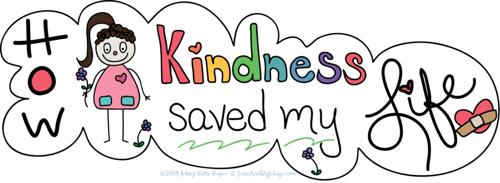 How kindness saved my life Mary Kate Kopec Love and Big Hugs